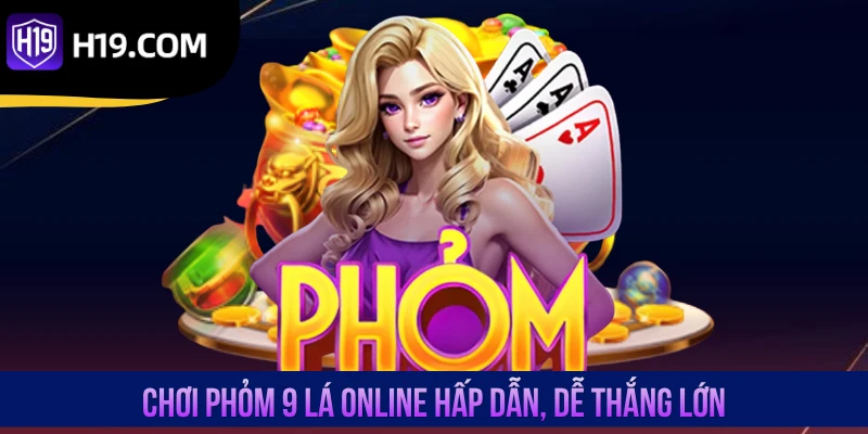 Chơi Phỏm 9 lá online hấp dẫn, dễ thắng lớn