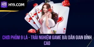 Chơi Phỏm 9 Lá - Trải Nghiệm Game Bài Dân Gian Đỉnh Cao