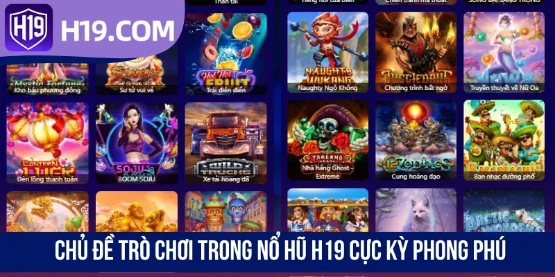 Chủ đề trò chơi trong nổ hũ H19 cực kỳ phong phú