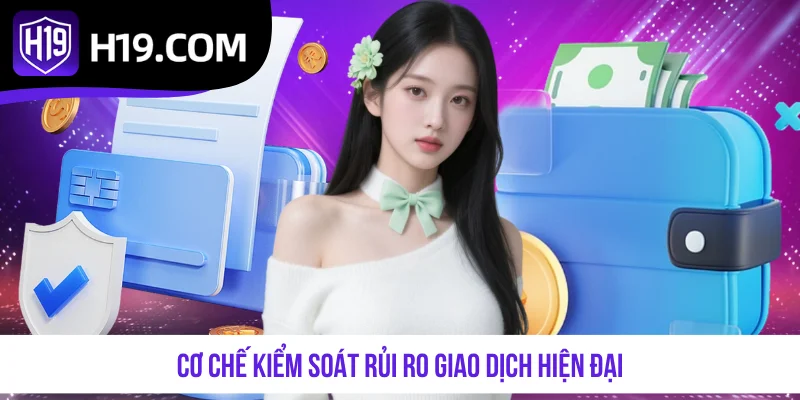 Cơ chế kiểm soát rủi ro giao dịch hiện đại