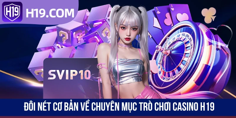 Đôi nét cơ bản về chuyên mục trò chơi casino H19