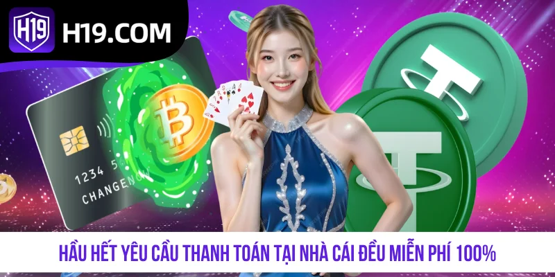 Hầu hết yêu cầu thanh toán tại nhà cái đều miễn phí 100%