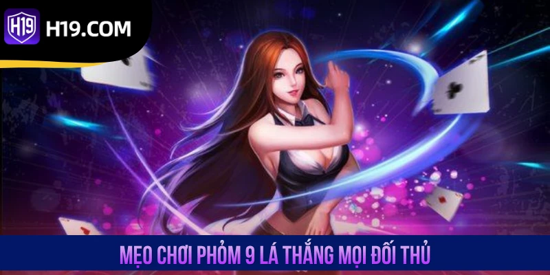 Mẹo chơi Phỏm 9 lá thắng mọi đối thủ