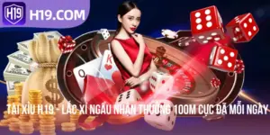 Tài Xỉu H19 - Lắc Xí Ngầu Nhận Thưởng 100M Cực Đã Mỗi Ngày