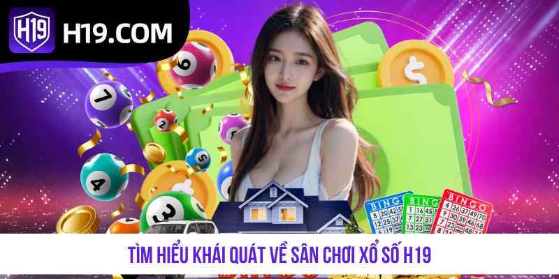 Tìm hiểu khái quát về sân chơi xổ số H19