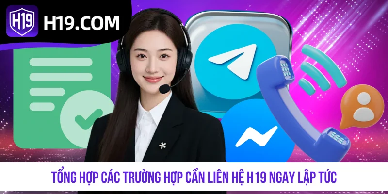 Tổng hợp các trường hợp cần liên hệ H19 ngay lập tức