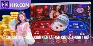 Xóc Đĩa H19 - Cách Chơi Kiếm Lãi 45M Cực Dễ Trong 1 Giờ